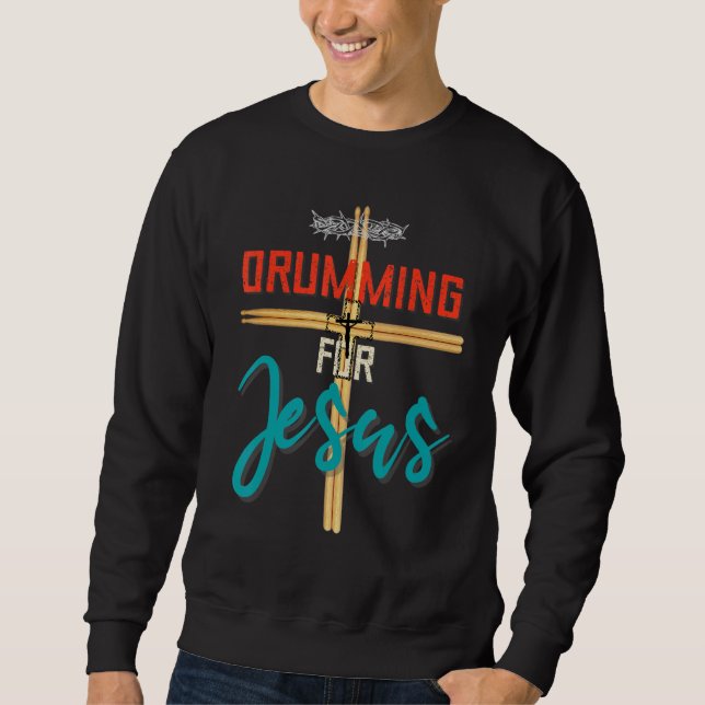 Drumming For Jesus Drums   For Christian Drummer Sweatshirt (Front)