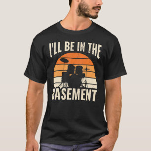 Drumming I'll Be In The Basement Vintage Drum Set  T-Shirt