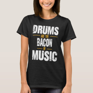 Drums Are The Bacon Of Music Drummer Drums Musicia T-Shirt