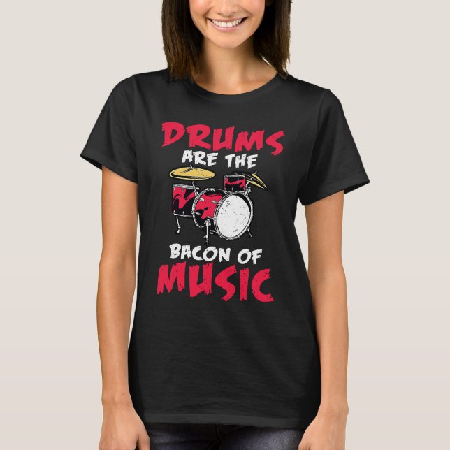 drums are the bacon of music drummer outfit for me T-Shirt (Front)