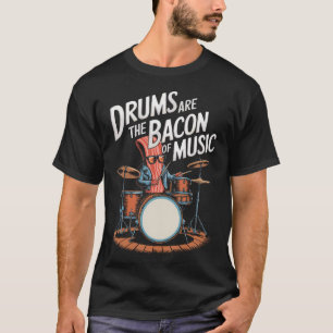 Drums Are The Bacon Of Music Drumset Drumming Perc T-Shirt