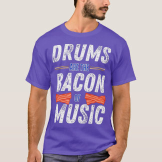 Drums Are The Bacon Of Music  Funny Drummer Gift T-Shirt