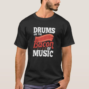 Drums Are The Bacon Of Music Funny Drummer T-Shirt