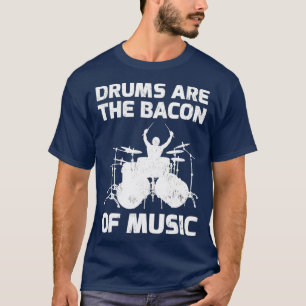 Drums Are The Bacon Of Music Gift For Men Women T-Shirt