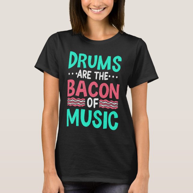 Drums Are The Bacon Of Music  Musician Drummer Clo T-Shirt (Front)