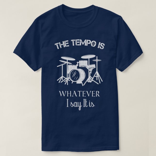 drums Funny the tempo is whatever i say it is  T-Shirt (Design Front)