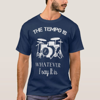 drums Funny the tempo is whatever i say it is  T-Shirt