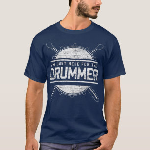 Drums Gifts Im Just Here For The Drummer Drums T-Shirt