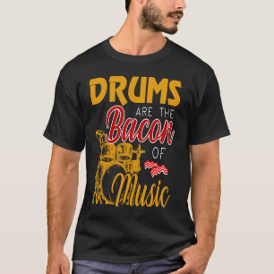 Drums Player Drums are The Bacon Of Music T-Shirt
