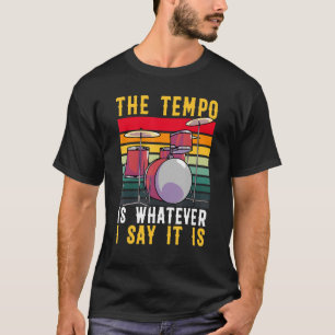 Drums The Tempo Is Whatever I Say It Is Men Women T-Shirt