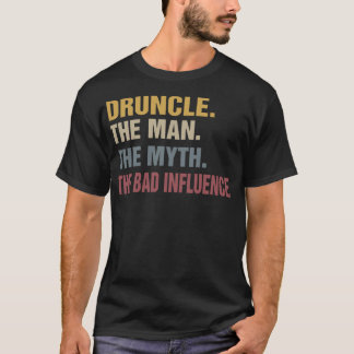 Druncle The Man The Myth The Bad Influence T-Shirt