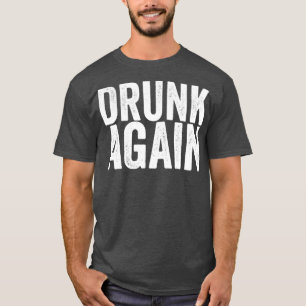 Drunk Again T-Shirt
