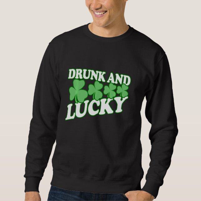 Drunk And Lucky   Funny St Patricks Day Drinking T Sweatshirt (Front)