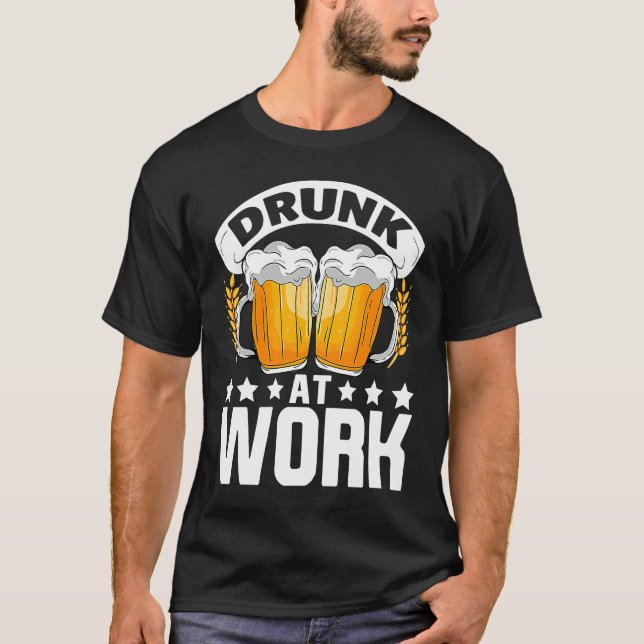Drunk At Work  Beer  Quotes Costume Beer T-Shirt (Front)