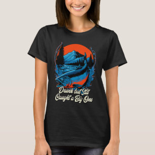 Drunk but Still Caught a Big One Beer  Drinking Dr T-Shirt