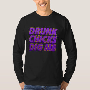 Drunk Chicks Dig Me Sarcastic Drinking T-Shirt