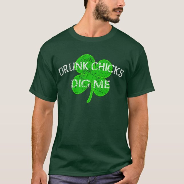 Drunk Chicks Dig Me t shirt (Front)