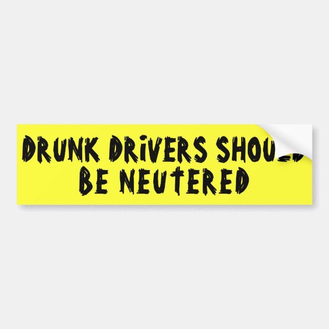 Drunk Drivers Should BE NEUTERED Bumper Sticker (Front)