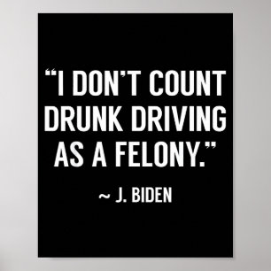 Drunk Driving Isn't A Felony Tus Joke Funny Biden Poster