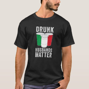 Drunk Husbands Matter Italy Italian Flag  Drinking T-Shirt