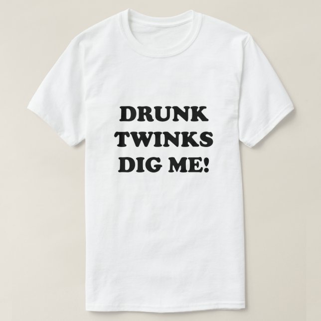 DRUNK TWINKS DIG ME! T-Shirt (Design Front)