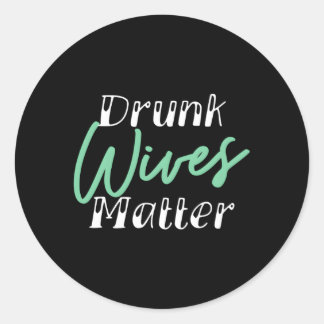 Drunk Wives Matter Alcohol Classic Round Sticker