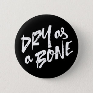 Dry as a Bone Quotes 6 Cm Round Badge
