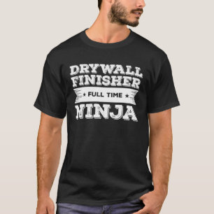 Drywall Finisher Full Time Ninja Drywalling Drywal T-Shirt