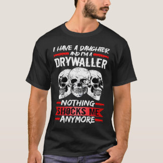 Drywaller I Have A Daughter And I'm A Drywaller T-Shirt