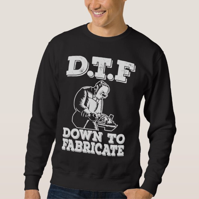 DTF Down To Fabricate  Welding For Men Welder Meme Sweatshirt (Front)