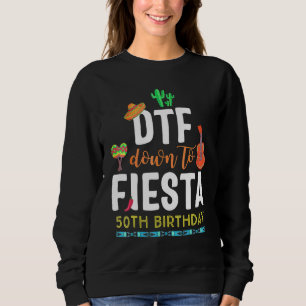 Dtf Down To Fiesta Cinco De Mayo 50th Birthday Sweatshirt