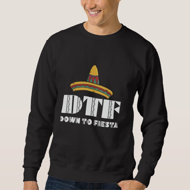 DTF Down To Fiesta Funny Cinco De Mayo Mexican Som Sweatshirt (Front)