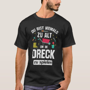 Du Bist Nie Zu Alt Um Im Schmutzck Zu Spiel Hobbyg T-Shirt