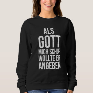 Du Hast Es Gut Als Gott Mich Schuf Wollte Er Angeb Sweatshirt