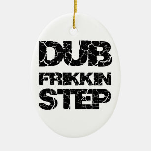 DUBSTEP DUB FRIKKIN STEP WOB WOB CERAMIC ORNAMENT