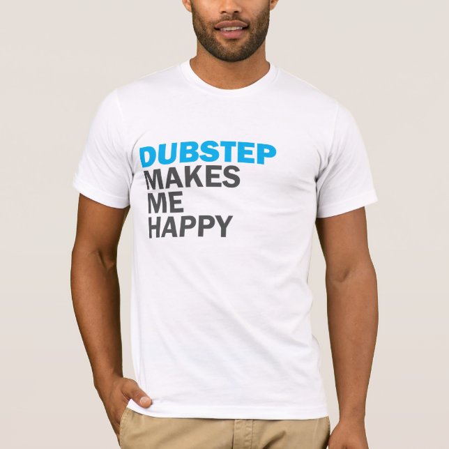 Dubstep Makes Me Happy T-Shirt (Front)