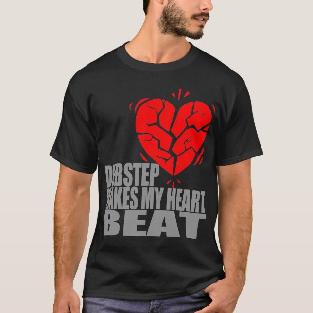 Dubstep Makes My Heart Beat T-Shirt (Front)