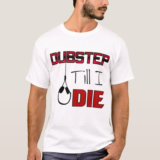 Dubstep Till I Die T-Shirt (Front)
