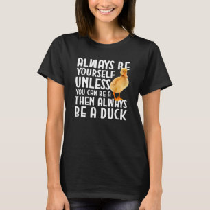 Duck Always Be Yourself Unless You Can Be A Duck T-Shirt