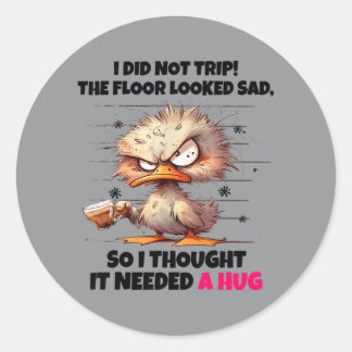 Duck Did Not Trip The Floor Looked Sad Thought Nee Classic Round Sticker