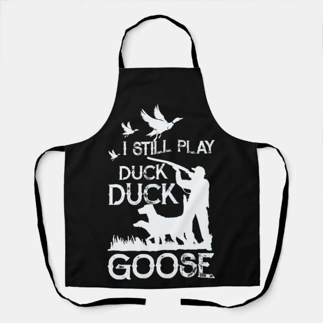 Duck Hunter Quote  I Still Play Duck Goose Apron (Front)