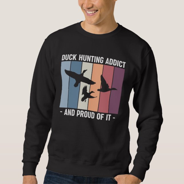 Duck Hunting Addict And Proud Of It Duck Hunting Sweatshirt (Front)