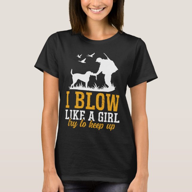 Duck Hunting I Blow Like A Girl Try To Keep Up  1 T-Shirt (Front)