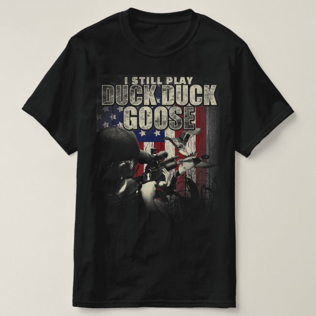 Duck Hunting I Still Play Duck Duck Goose Fun  Gif T-Shirt (Design Front)