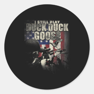 Duck Hunting I Still Play Duck Duck Goose Funny T Classic Round Sticker
