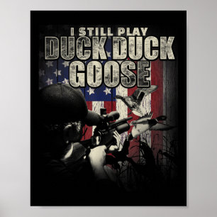 Duck Hunting I Still Play Duck Duck Goose Funny T Poster