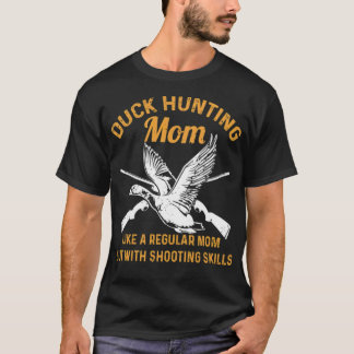 Duck Hunting Quote for your Waterfowl Hunting Mum  T-Shirt