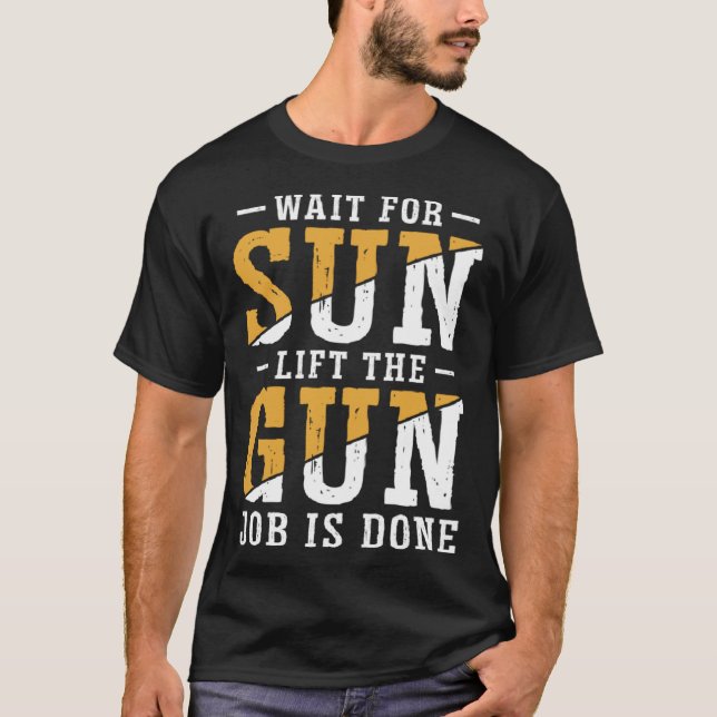 Duck Hunting Wait For Sun Lift The Gun Job Is Done T-Shirt (Front)