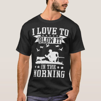 Duck Hunting Waterfowl Hunting I Love To Blow It T-Shirt