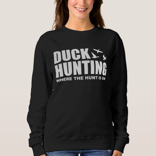 Duck Hunting Where The Hunt Is On Duck Hunting Sho Sweatshirt (Front)